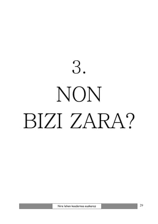 3.
   NON
BIZI ZARA?


   Nire lehen koadernoa euskaraz   29
 