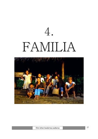 4.
FAMILIA




 Nire lehen koadernoa euskaraz   37
 