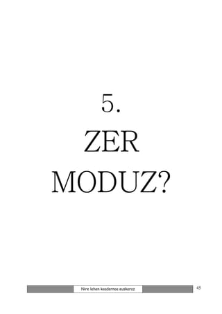 5.
 ZER
MODUZ?


 Nire lehen koadernoa euskaraz   45
 