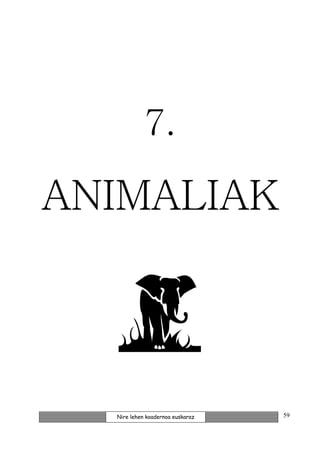 7.

ANIMALIAK




  Nire lehen koadernoa euskaraz   59
 