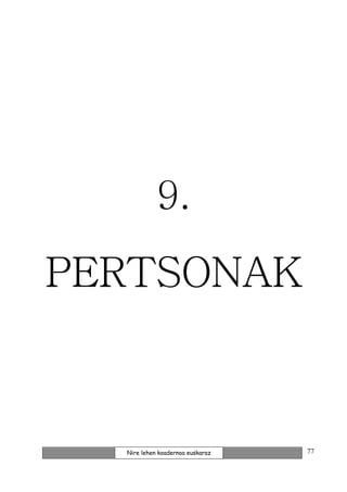 9.

PERTSONAK



  Nire lehen koadernoa euskaraz   77
 