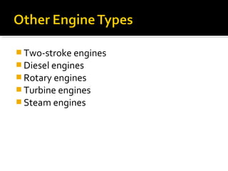  Two-stroke engines
 Diesel engines
 Rotary engines
 Turbine engines
 Steam engines
 