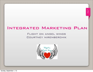 I
M
C
Integrated Marketing Plan
Flight on angel wings
Courtney nirenberchik
!
Sunday, September 1, 13
 