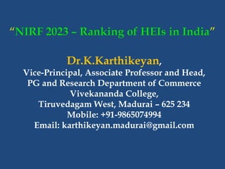 Dr.K.Karthikeyan,
Vice-Principal, Associate Professor and Head,
PG and Research Department of Commerce
Vivekananda College,
Tiruvedagam West, Madurai – 625 234
Mobile: +91-9865074994
Email: karthikeyan.madurai@gmail.com
 