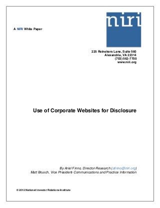 A NIRI White Paper




                                                    225 Reinekers Lane, Suite 560
                                                            Alexandria, VA 22314
                                                                   (703) 562-7700
                                                                     www.niri.org




              Use of Corporate Websites for Disclosure




                               By Ariel Finno, Director-Research (afinno@niri.org)
            Matt Brusch, Vice President-Communications and Practice Information




 © 2012 National Investor Relations Institute
 