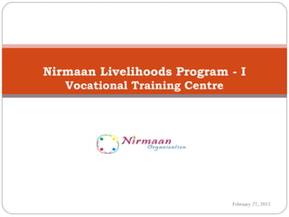 Nirmaan Livelihoods Program - I Vocational Training Centre February 27, 2012 