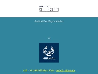 Nirmal Colosseum
Ambivali East, Kalyan, Mumbai
by
Nirmal Lifestyle
Call :- +91 9819558161, Visit :- nirmal colosseum
 