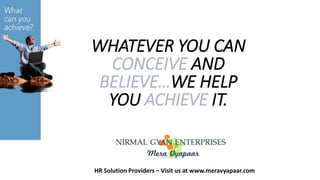 WHATEVER YOU CAN
CONCEIVE AND
BELIEVE…WE HELP
YOU ACHIEVE IT.
HR Solution Providers – Visit us at www.meravyapaar.com
 