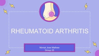 Nirmal Jose Mathew
Group 25
RHEUMATOID ARTHRITIS
 