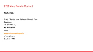 FOR More Details Contact
Address:
S. No. 7, Behind Hotel Radisson, Kharadi, Pune
Telephone:
+91 9699160160,
+91 8308388000
Email:
sales@nirmandevelopers.in
Working hours:
9 A.M. to 7 P.M.
 