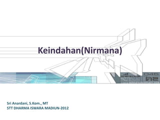 Keindahan(Nirmana)




Sri Anardani, S.Kom., MT
STT DHARMA ISWARA MADIUN-2012
 