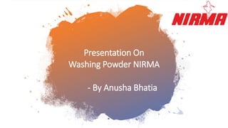 Presentation On
Washing Powder NIRMA
- By Anusha Bhatia
 