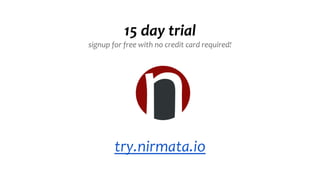 15 day trial
signup for free with no credit card required!
try.nirmata.io
 