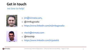 Containerizing Traditional Applications – SF Bay Area Microservices Meetup - August 2nd 2016 25
Get in touch
o jim@nirmata.com,
o @JimBugwadia
o https://www.linkedin.com/in/jimbugwadia
o ritesh@nirmata.com
o @riteshdp
o https://www.linkedin.com/in/patelrit
we love to help!
 