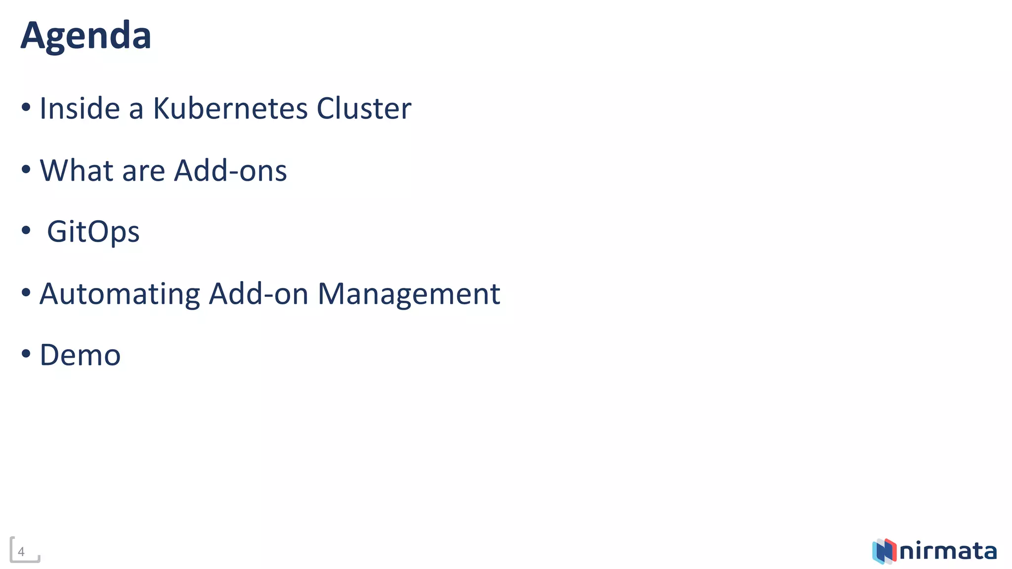 4
Agenda
• Inside a Kubernetes Cluster
• What are Add-ons
• GitOps
• Automating Add-on Management
• Demo
 