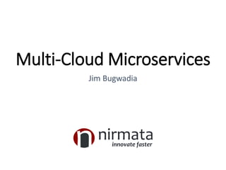 Multi-Cloud Microservices
Jim Bugwadia
 