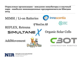 Отраслевые организации - шведские инкубаторы и научный
парк - наиболее инновационные предприниматели Швеции
2015
MIMSI / Li-on Batteries
REFLEX, Reteuna
Organic Solar Cells
AddMovement
 