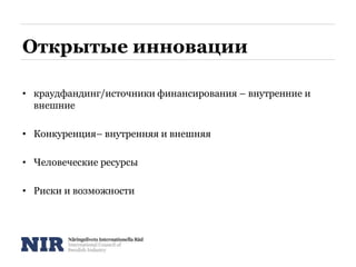 Открытые инновации
• краудфандинг/источники финансирования – внутренние и
внешние
• Конкуренция– внутренняя и внешняя
• Человеческие ресурсы
• Риски и возможности
 