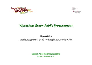 Workshop Green Public Procurement
Cagliari, Parco Molentargius Saline
26 e 27 ottobre 2017
Marco Niro
Monitoraggio e criticità nell’applicazione dei CAM
 