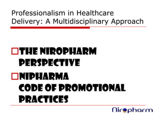 Professionalism in Healthcare Delivery: A Multidisciplinary Approach The NIROPHARM PERSPECTIVE Nipharma                            CODE OF PROMOTIONAL PRACTICES 