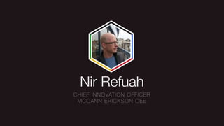 Nir Refuah
Chief Innovation Officer
McCann Erickson CEE
 
