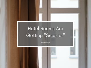 Hotel Rooms Are
Getting "Smarter"
NIR RONEN
 