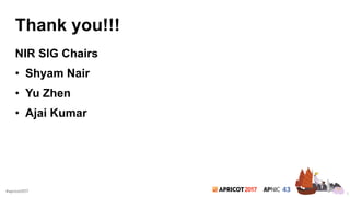 2017#apricot2017
Thank you!!!
NIR SIG Chairs
• Shyam Nair
• Yu Zhen
• Ajai Kumar
5
 