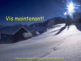 Vis maintenant! Traduction d’un texte de Pablo Neruda  Prix Nobel de Littérature 1971 