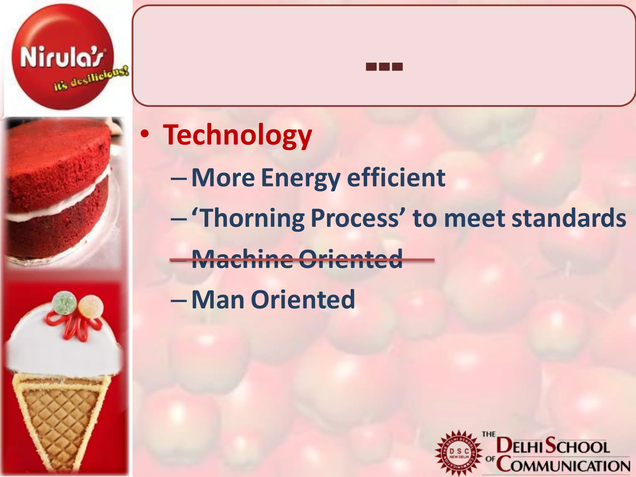 …
• Technology
  – More Energy efficient
  – ‘Thorning Process’ to meet standards
  – Machine Oriented
  – Man Oriented
 