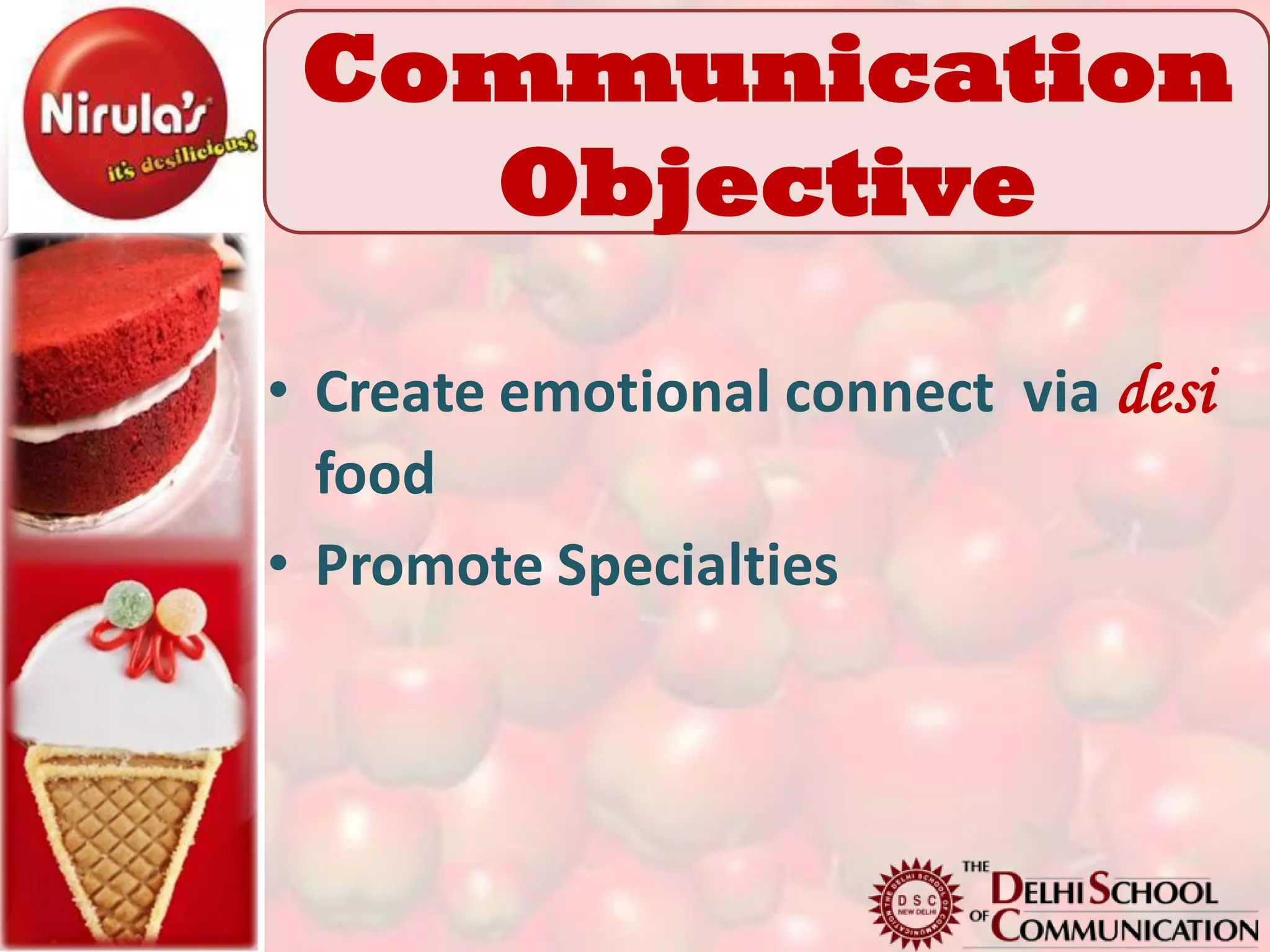 Communication
   Objective

• Create emotional connect via desi
  food
• Promote Specialties
 