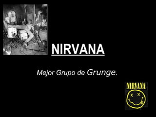 NIRVANA Mejor Grupo de  Grunge .   