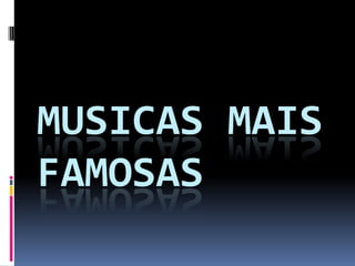 Musicas mais famosas