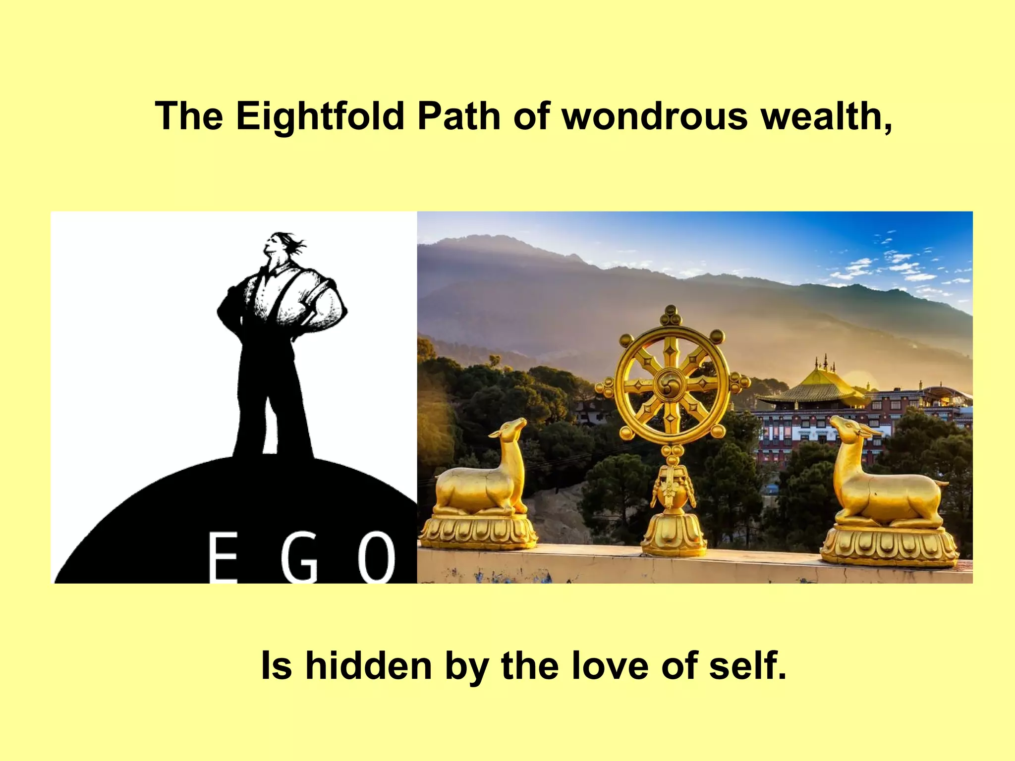 The Eightfold Path of wondrous wealth,
Is hidden by the love of self.
 