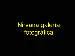 Nirvana galería
  fotográfica
 