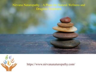 https://www.nirvananaturopathy.com/
Nirvana Naturopathy – A Place for Natural Wellness and
Drugless Treatment
 