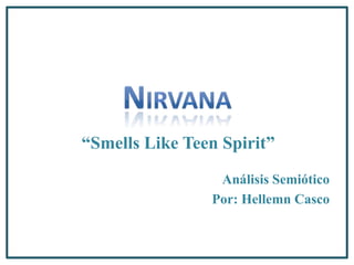 “Smells Like Teen Spirit”
                 Análisis Semiótico
                Por: Hellemn Casco
 