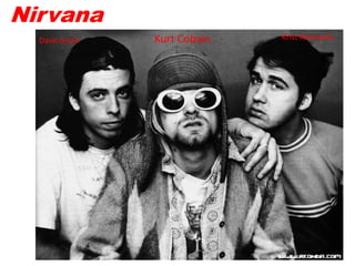 Nirvana
Kurt CobainDave Grohl Krist Novoselic
 