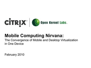 Mobile Computing Nirvana:  The Convergence of Mobile and Desktop Virtualization in One Device February 2010 