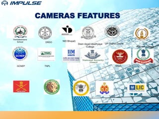 CAMERAS FEATURES
Venkateshwara
School
Deen dayal Upadhyaya
College Sukhdev College
DRDO
UP District Courts
GCNEP TNPL ESIC
NID Bhopal)
 