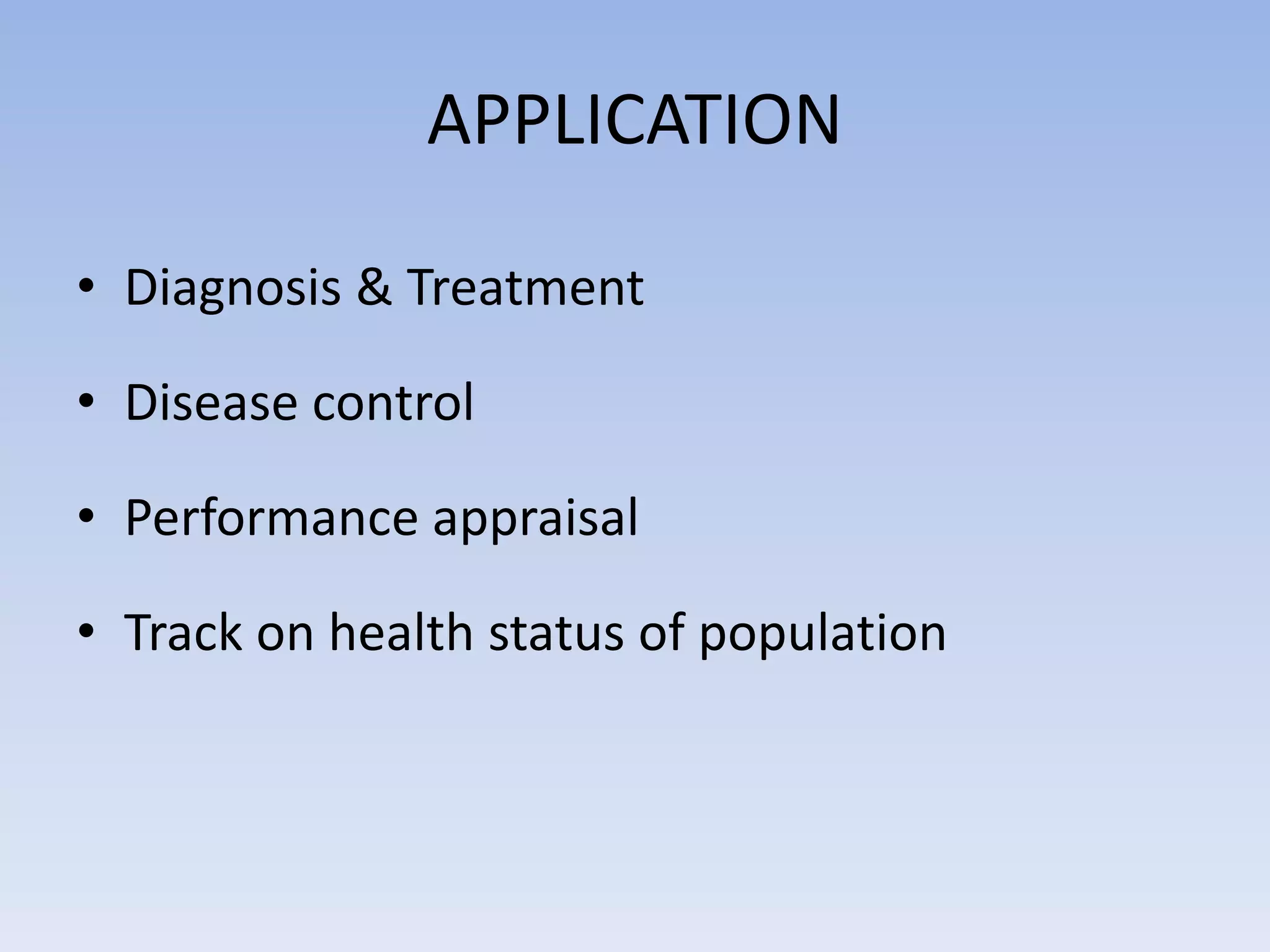 APPLICATION
• Diagnosis & Treatment
• Disease control
• Performance appraisal
• Track on health status of population
 