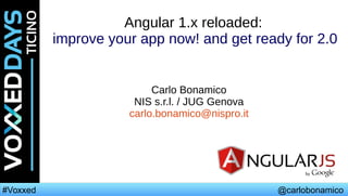 #vdt15 @carlobonamico
Angular 1.x reloaded:
improve your app now! and get ready for 2.0
Carlo Bonamico
NIS s.r.l. / JUG Genova
carlo.bonamico@nispro.it
 