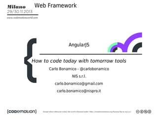 Web	Framework

AngularJS
How	to	code	today	with	tomorrow	tools
Carlo	Bonamico	-	@carlobonamico
NIS	s.r.l.
carlo.bonamico@gmail.com
carlo.bonamico@nispro.it

 