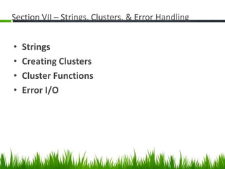 Section VII – Strings, Clusters, & Error Handling


•   Strings
•   Creating Clusters
•   Cluster Functions
•   Error I/O
 