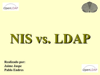 NIS vs. LDAP Realizado por: Jaime Jaspe Pablo Endres 