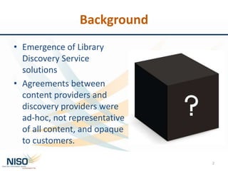 Background
• Emergence of Library
Discovery Service
solutions
• Agreements between
content providers and
discovery provide...