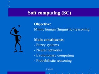 Soft computing (SC) ,[object Object],[object Object],[object Object],[object Object],[object Object],[object Object],[object Object],VAN-00 