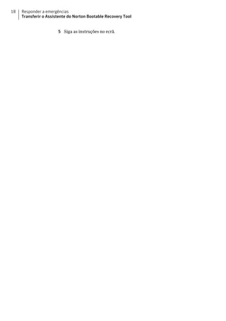 18   Responder a emergências
     Transferir o Assistente do Norton Bootable Recovery Tool


                       5 Siga as instruções no ecrã.
 