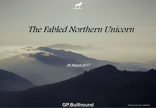 GP.Bullhound
The Fabled Northern Unicorn
28 March 2017
Strictly private and confidential
 