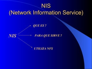NIS (Network Information Service) NIS QUE ES ? PARA QUE SIRVE ? UTILIZA   NFS 