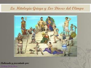 La Mitología Griega y Los Dioses del Olimpo




Elaborado y presentado por:
Niskary De la Rosa
 